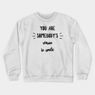 you are somebody's reason to smile Crewneck Sweatshirt